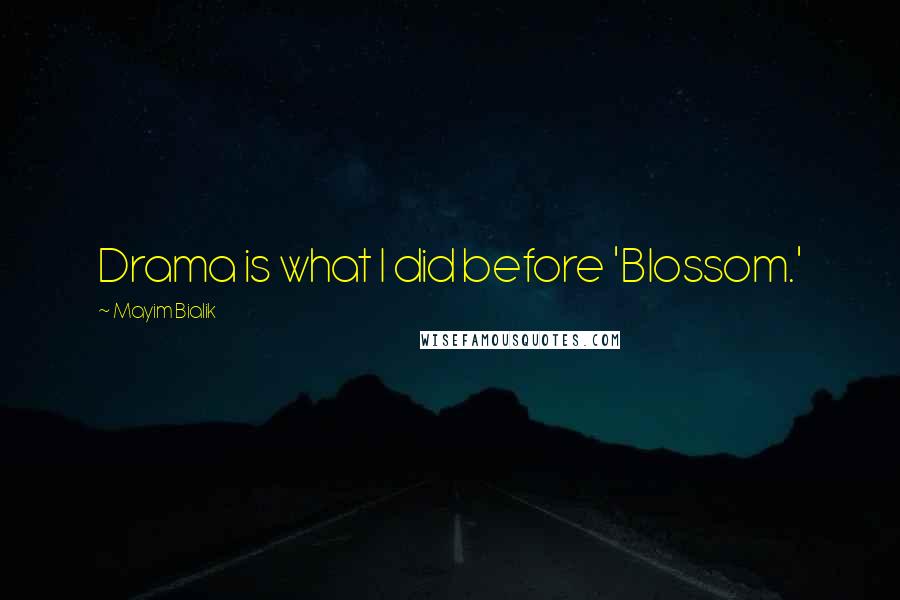 Mayim Bialik Quotes: Drama is what I did before 'Blossom.'
