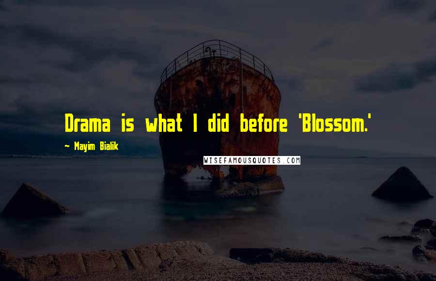 Mayim Bialik Quotes: Drama is what I did before 'Blossom.'
