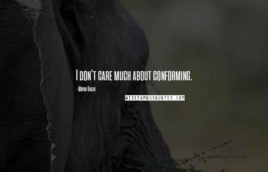 Mayim Bialik Quotes: I don't care much about conforming.