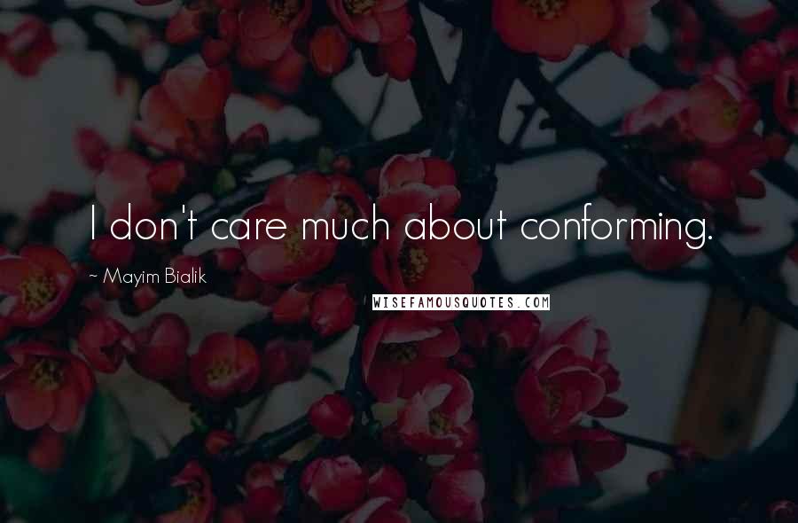 Mayim Bialik Quotes: I don't care much about conforming.