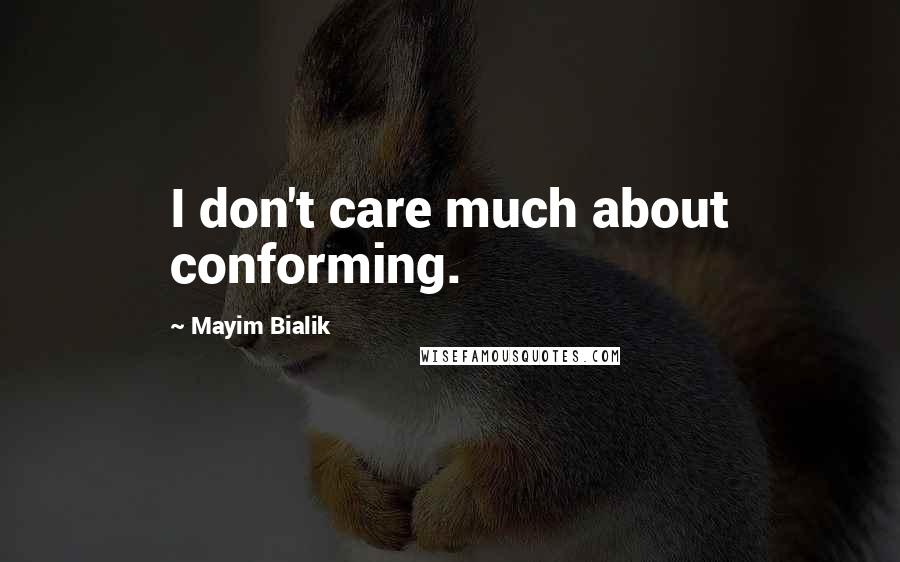 Mayim Bialik Quotes: I don't care much about conforming.