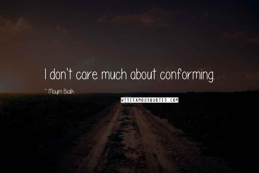 Mayim Bialik Quotes: I don't care much about conforming.