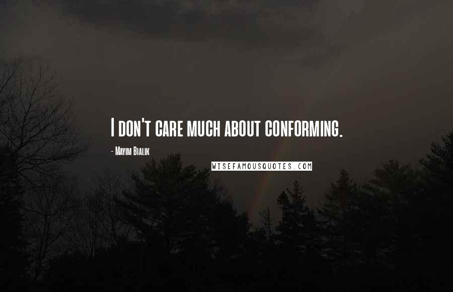 Mayim Bialik Quotes: I don't care much about conforming.