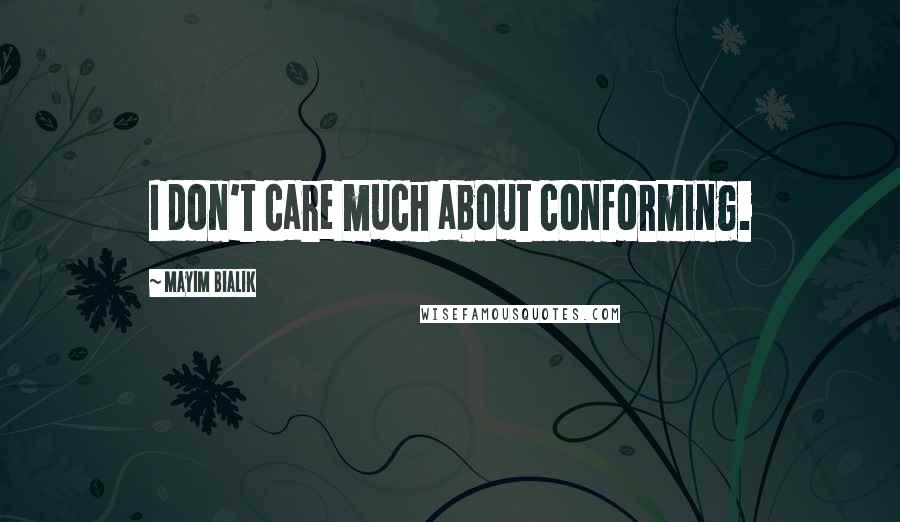 Mayim Bialik Quotes: I don't care much about conforming.