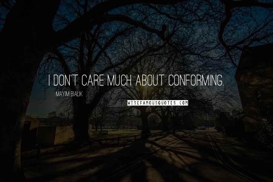 Mayim Bialik Quotes: I don't care much about conforming.