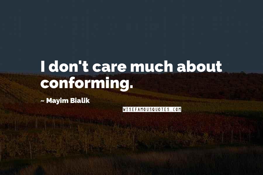 Mayim Bialik Quotes: I don't care much about conforming.