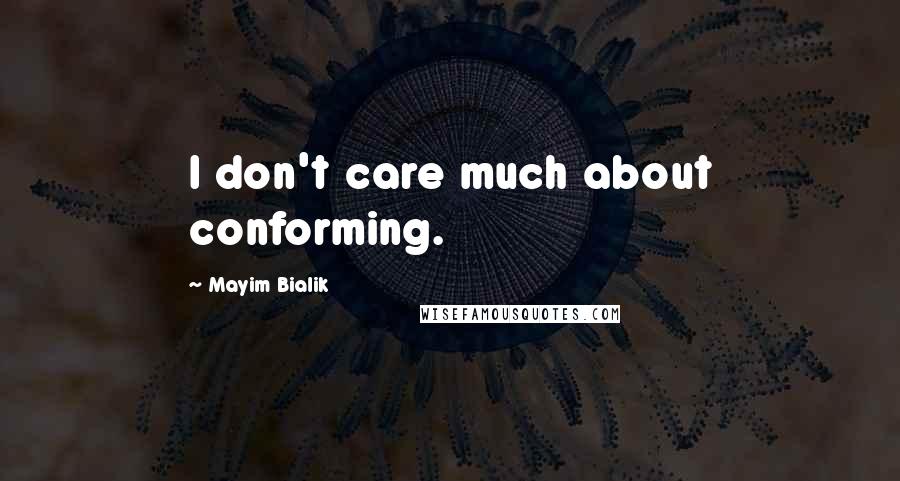 Mayim Bialik Quotes: I don't care much about conforming.