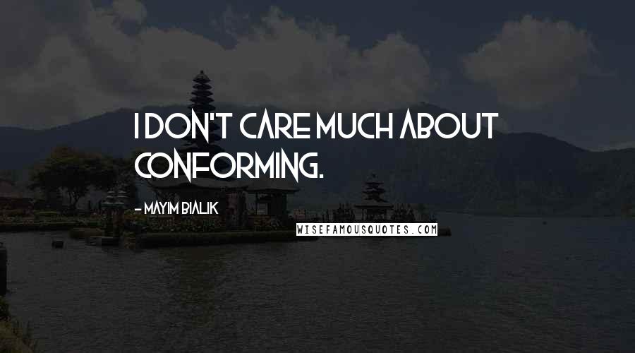 Mayim Bialik Quotes: I don't care much about conforming.