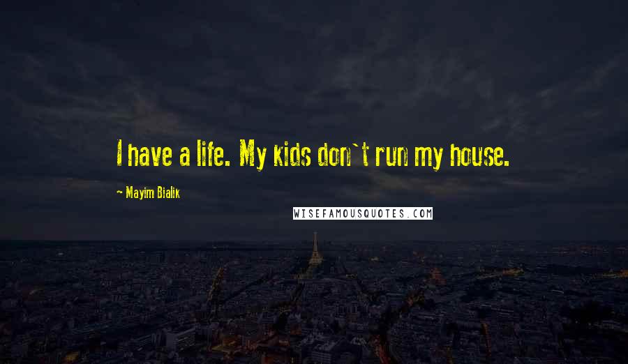Mayim Bialik Quotes: I have a life. My kids don't run my house.