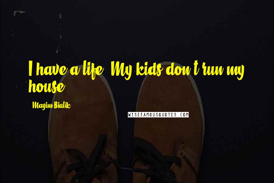 Mayim Bialik Quotes: I have a life. My kids don't run my house.