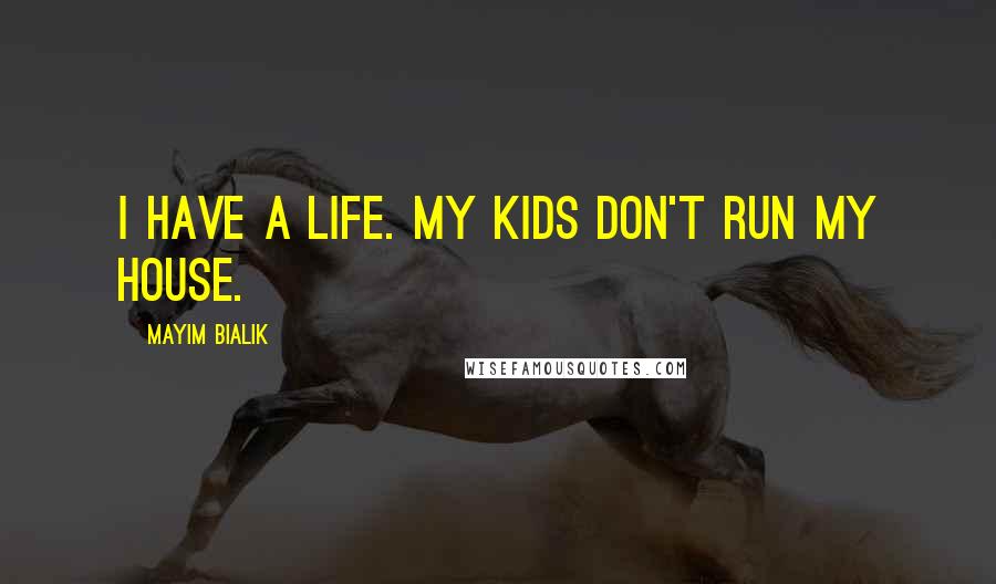 Mayim Bialik Quotes: I have a life. My kids don't run my house.