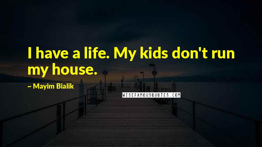 Mayim Bialik Quotes: I have a life. My kids don't run my house.
