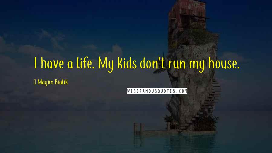 Mayim Bialik Quotes: I have a life. My kids don't run my house.