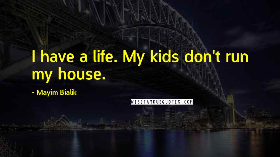 Mayim Bialik Quotes: I have a life. My kids don't run my house.