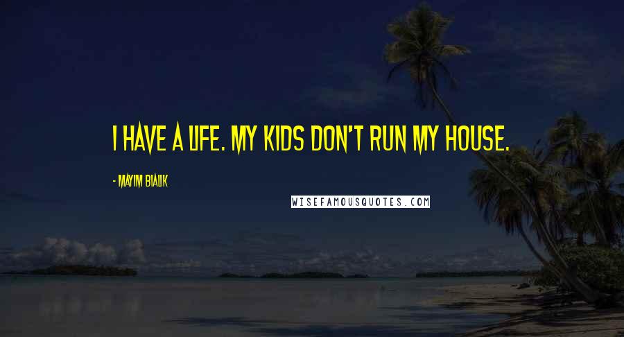 Mayim Bialik Quotes: I have a life. My kids don't run my house.