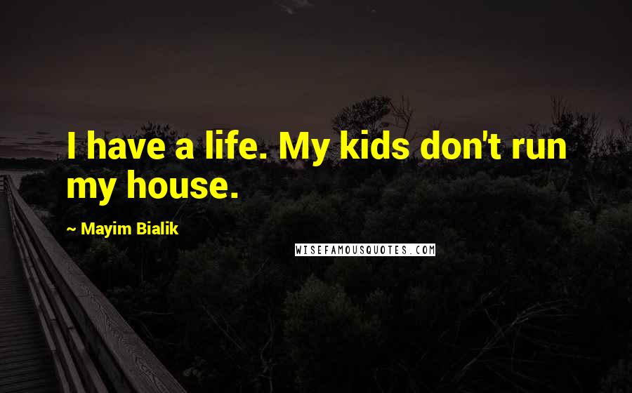 Mayim Bialik Quotes: I have a life. My kids don't run my house.