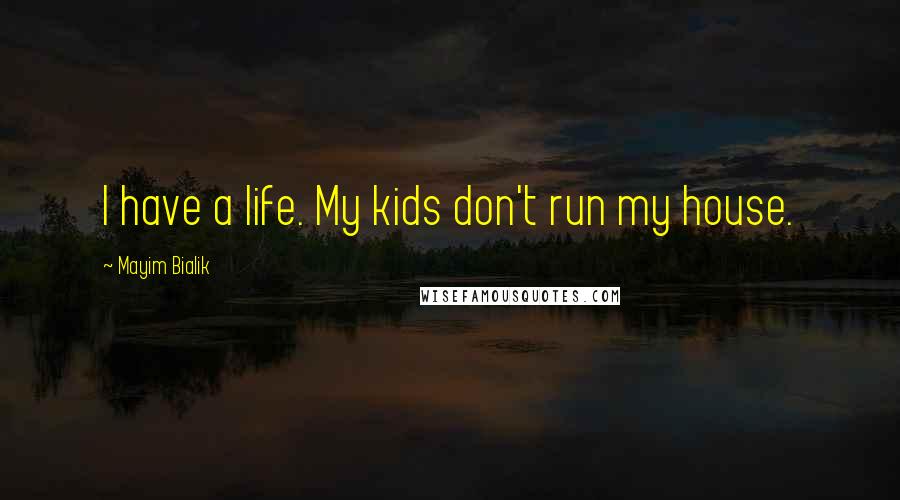 Mayim Bialik Quotes: I have a life. My kids don't run my house.