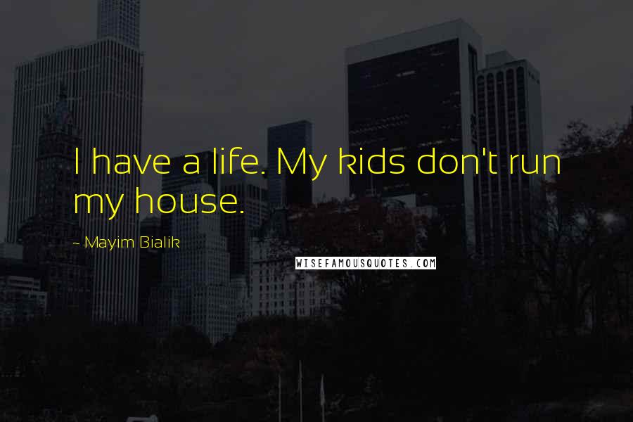 Mayim Bialik Quotes: I have a life. My kids don't run my house.