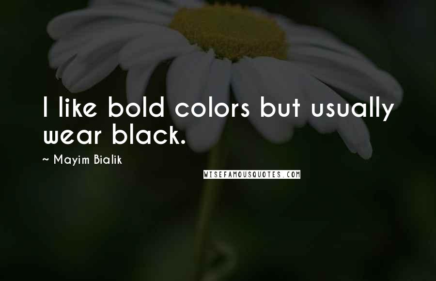 Mayim Bialik Quotes: I like bold colors but usually wear black.