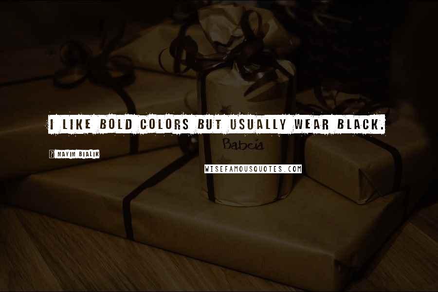 Mayim Bialik Quotes: I like bold colors but usually wear black.