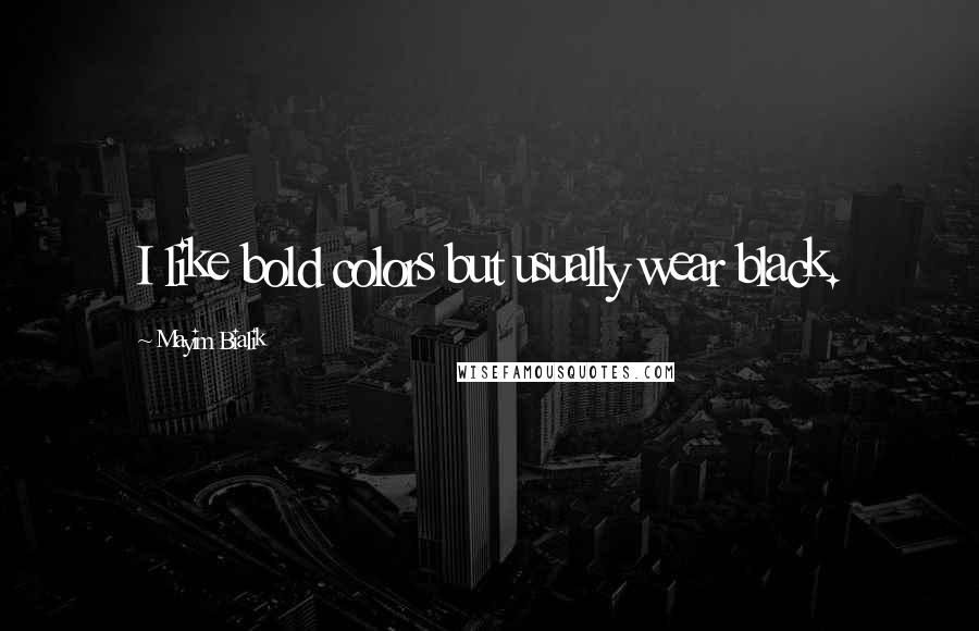 Mayim Bialik Quotes: I like bold colors but usually wear black.