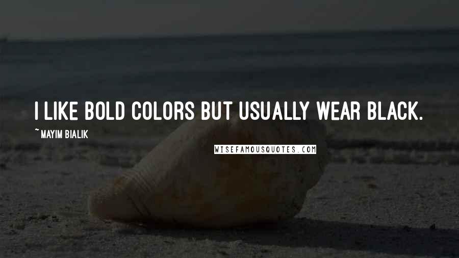 Mayim Bialik Quotes: I like bold colors but usually wear black.