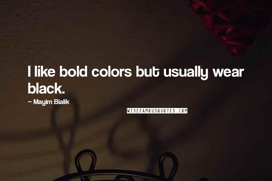 Mayim Bialik Quotes: I like bold colors but usually wear black.