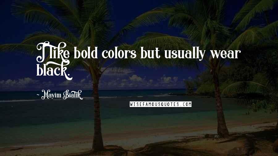Mayim Bialik Quotes: I like bold colors but usually wear black.