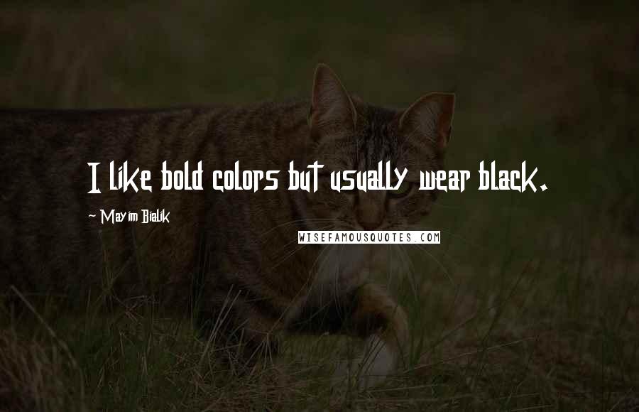 Mayim Bialik Quotes: I like bold colors but usually wear black.