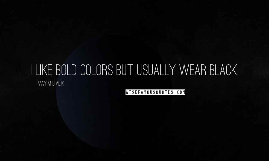 Mayim Bialik Quotes: I like bold colors but usually wear black.