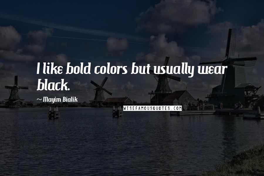 Mayim Bialik Quotes: I like bold colors but usually wear black.