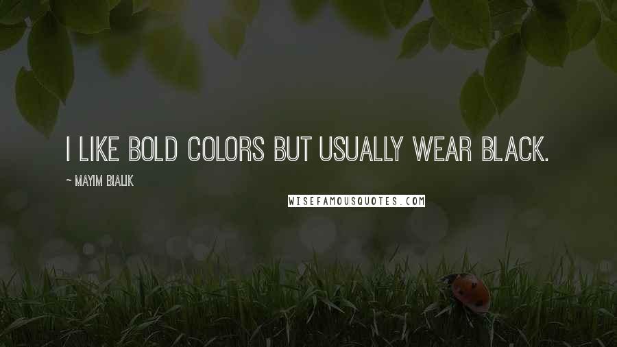Mayim Bialik Quotes: I like bold colors but usually wear black.