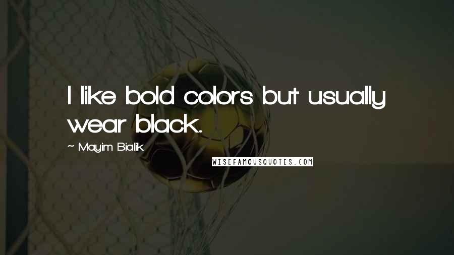 Mayim Bialik Quotes: I like bold colors but usually wear black.