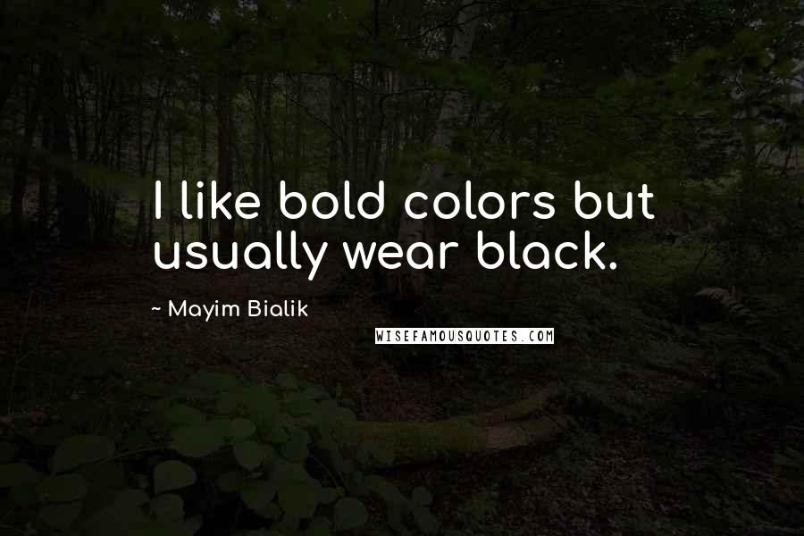 Mayim Bialik Quotes: I like bold colors but usually wear black.