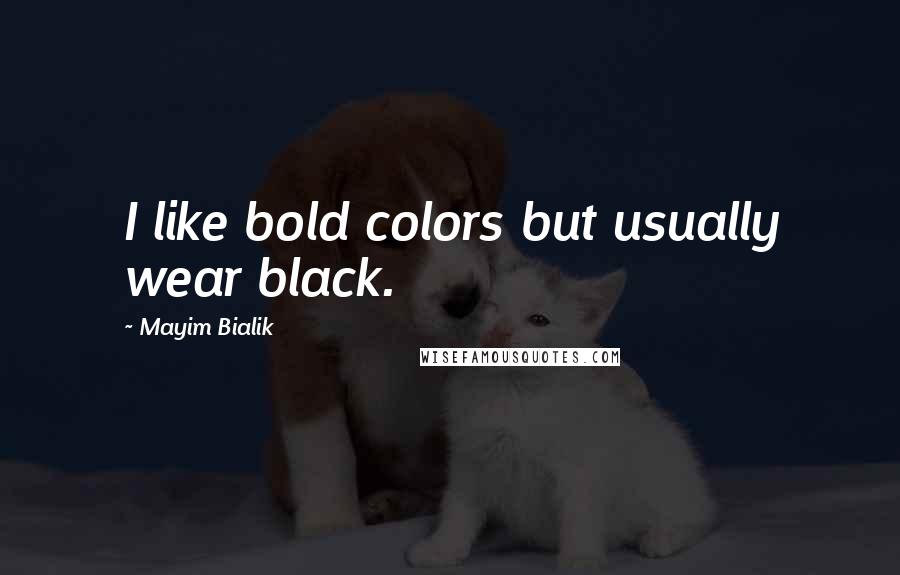 Mayim Bialik Quotes: I like bold colors but usually wear black.
