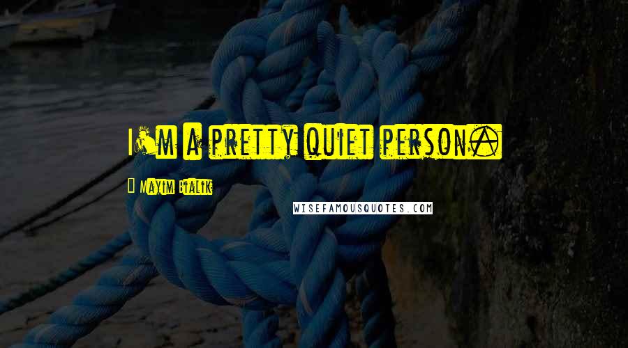 Mayim Bialik Quotes: I'm a pretty quiet person.