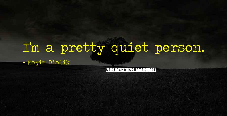 Mayim Bialik Quotes: I'm a pretty quiet person.