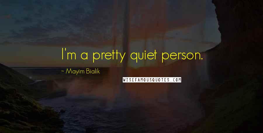 Mayim Bialik Quotes: I'm a pretty quiet person.