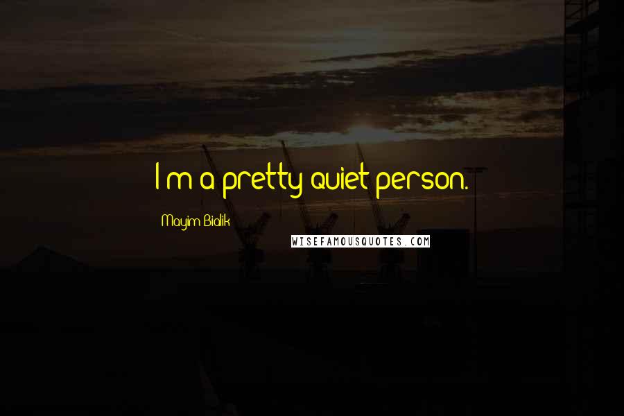 Mayim Bialik Quotes: I'm a pretty quiet person.