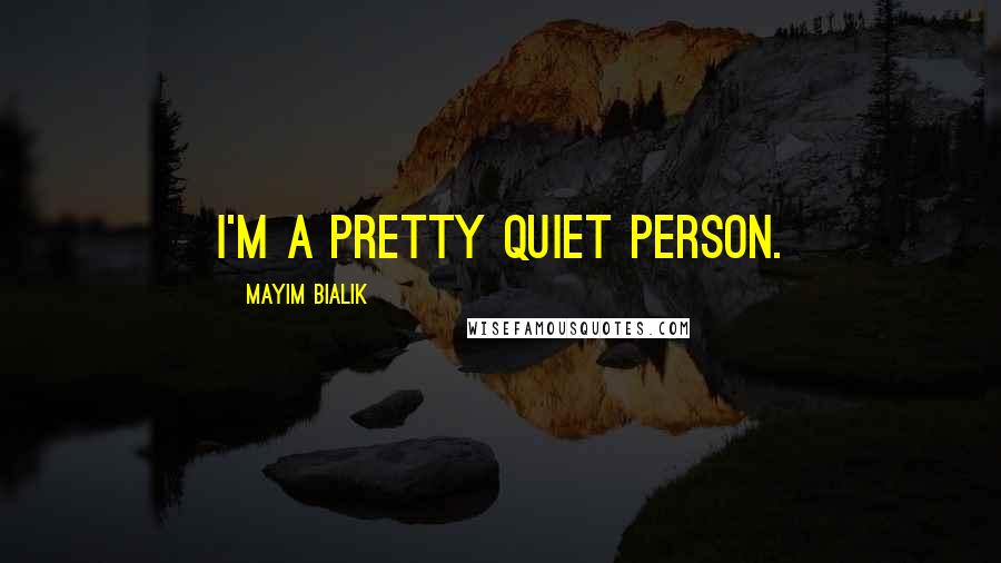 Mayim Bialik Quotes: I'm a pretty quiet person.