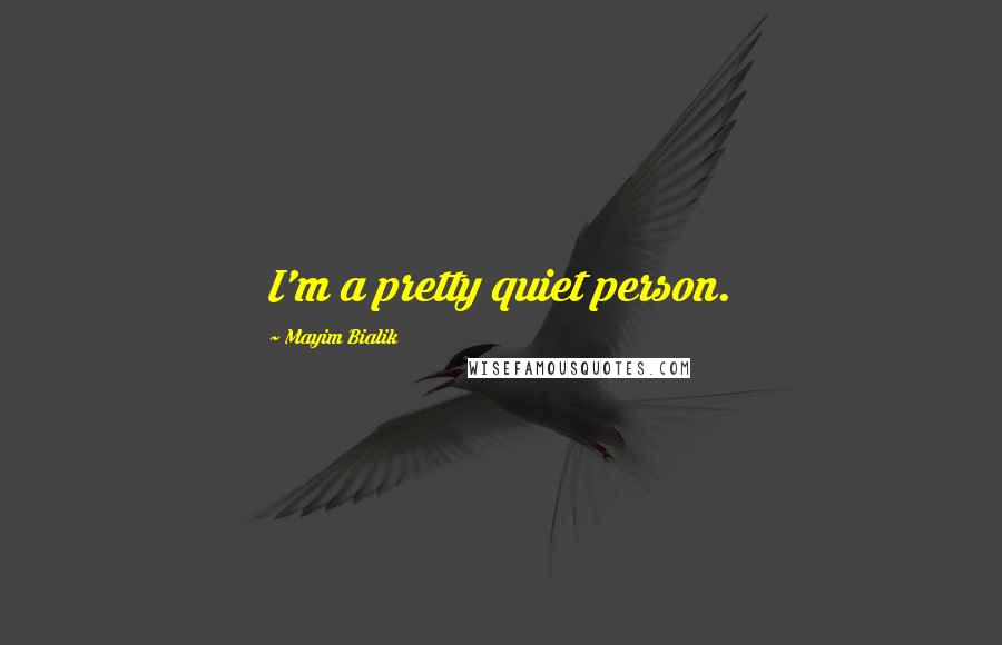 Mayim Bialik Quotes: I'm a pretty quiet person.