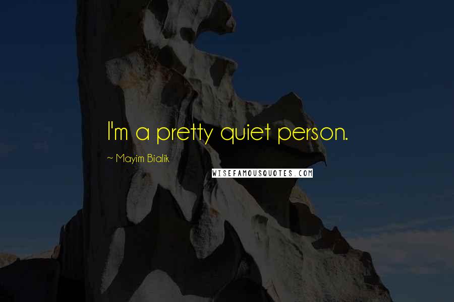Mayim Bialik Quotes: I'm a pretty quiet person.