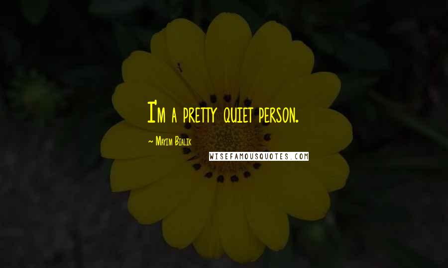 Mayim Bialik Quotes: I'm a pretty quiet person.