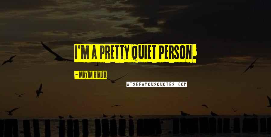 Mayim Bialik Quotes: I'm a pretty quiet person.