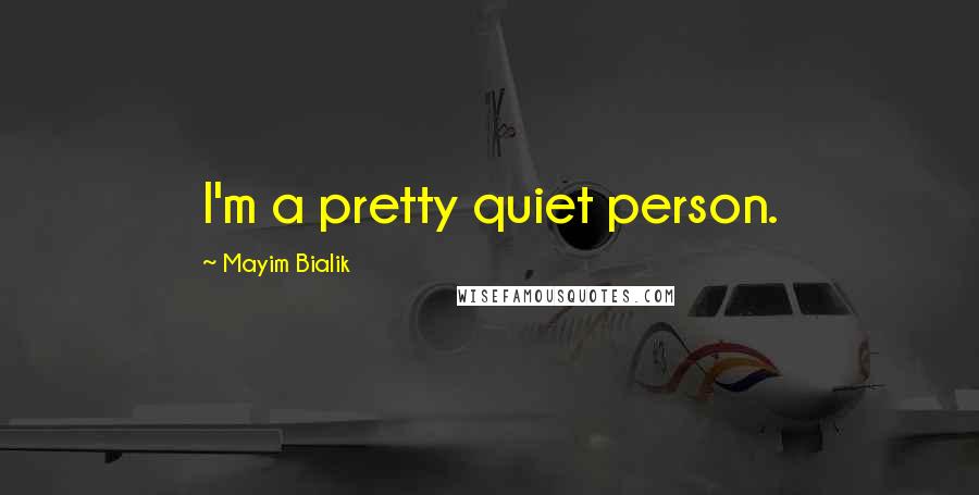 Mayim Bialik Quotes: I'm a pretty quiet person.