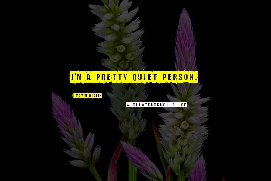 Mayim Bialik Quotes: I'm a pretty quiet person.