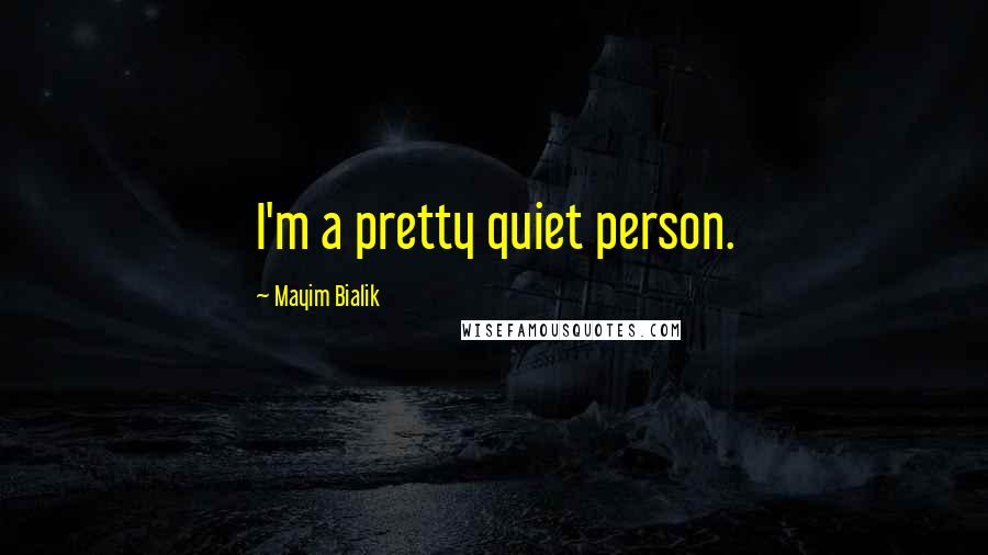 Mayim Bialik Quotes: I'm a pretty quiet person.