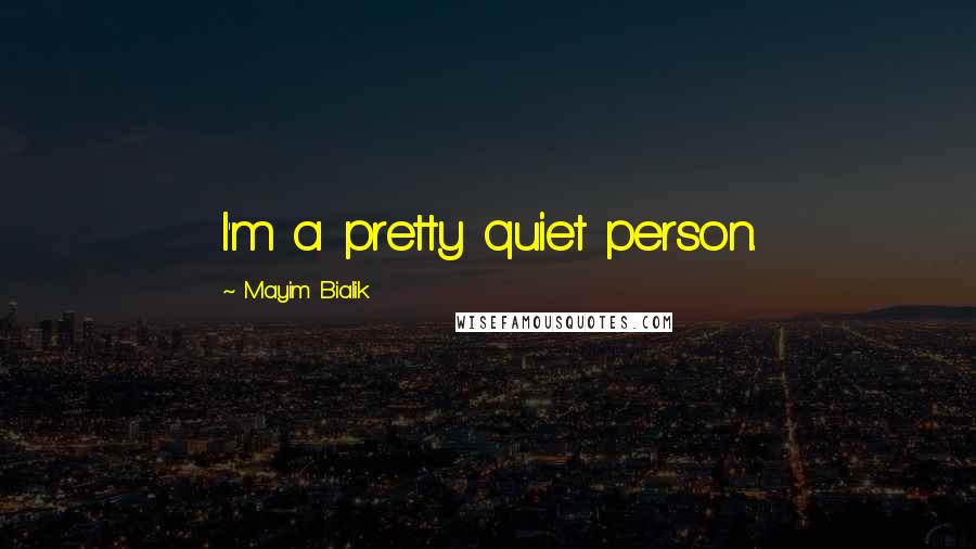 Mayim Bialik Quotes: I'm a pretty quiet person.