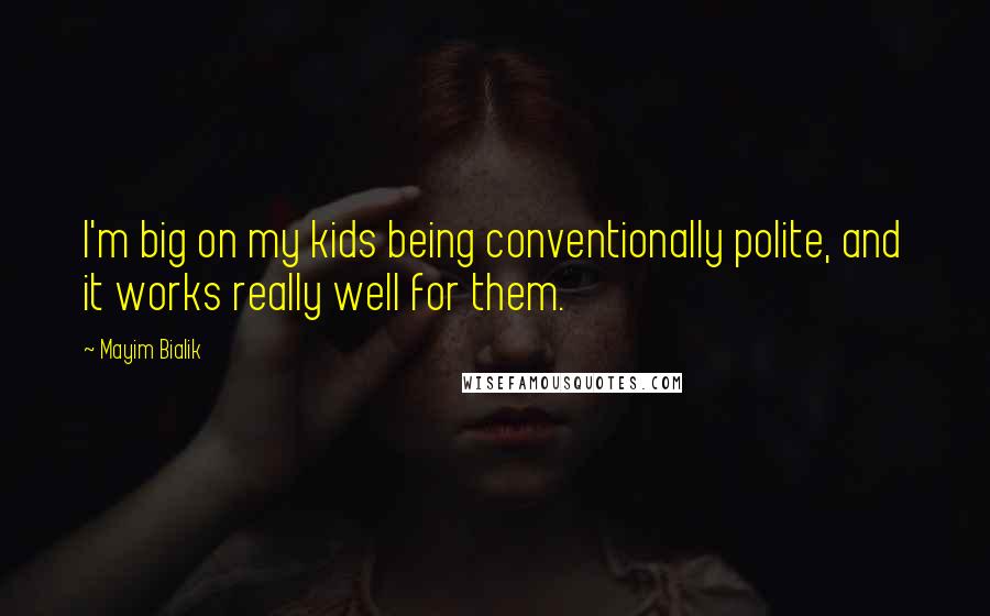 Mayim Bialik Quotes: I'm big on my kids being conventionally polite, and it works really well for them.