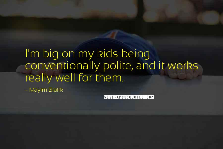 Mayim Bialik Quotes: I'm big on my kids being conventionally polite, and it works really well for them.